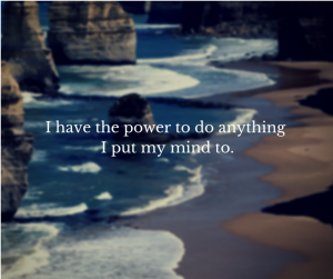 I have the power to do anything I put my mind to.