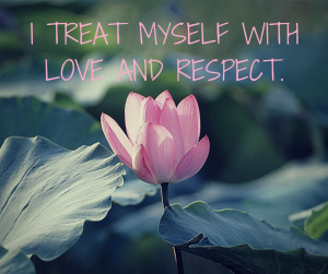 I treat myself with love and respect