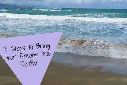 3 Steps to Bring Your Dreams into Reality